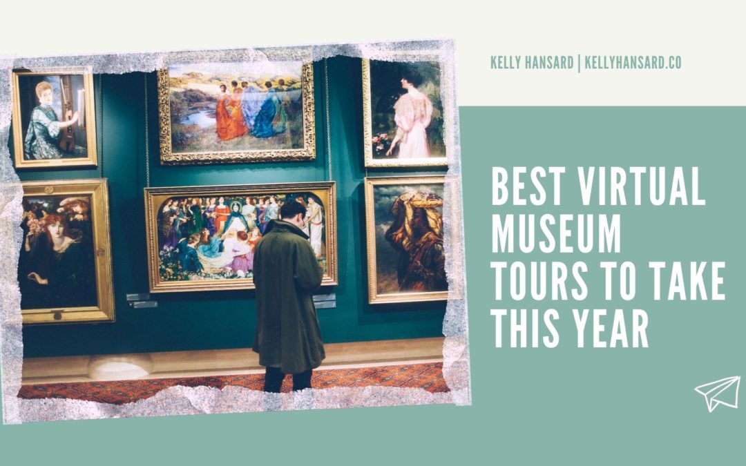 Kelly Hansard Best Virtual Museum Tours To Take This Year