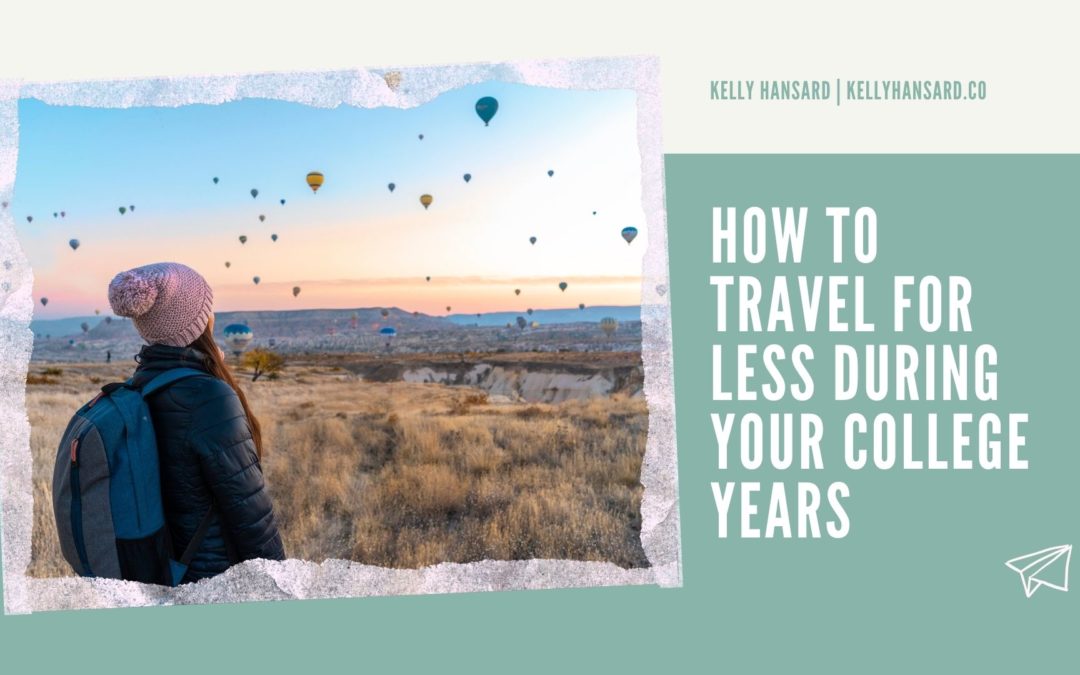 Kelly Hansard How To Travel For Less During Your College Years